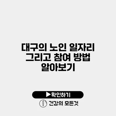 대구의 노인 일자리 그리고 참여 방법 알아보기