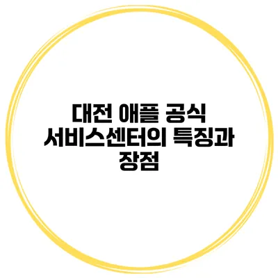 대전 애플 공식 서비스센터의 특징과 장점