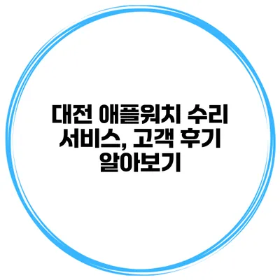 대전 애플워치 수리 서비스, 고객 후기 알아보기