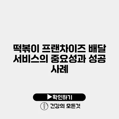 떡볶이 프랜차이즈 배달 서비스의 중요성과 성공 사례