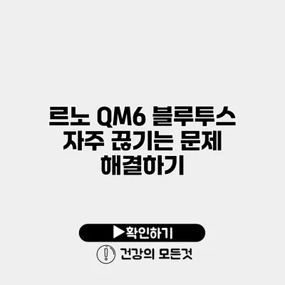 르노 QM6 블루투스 자주 끊기는 문제 해결하기