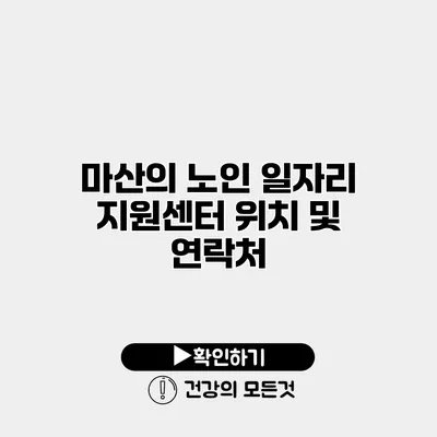 마산의 노인 일자리 지원센터 위치 및 연락처
