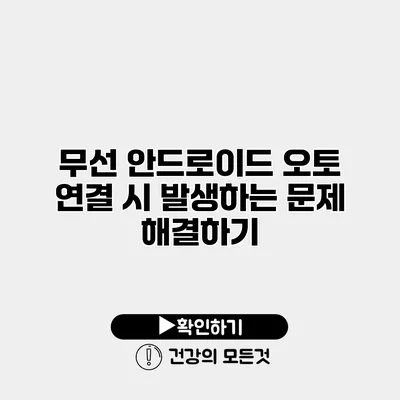 무선 안드로이드 오토 연결 시 발생하는 문제 해결하기