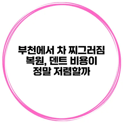 부천에서 차 찌그러짐 복원, 덴트 비용이 정말 저렴할까?