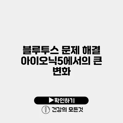 블루투스 문제 해결 아이오닉5에서의 큰 변화