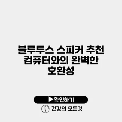 블루투스 스피커 추천 컴퓨터와의 완벽한 호환성