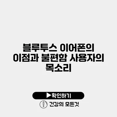 블루투스 이어폰의 이점과 불편함 사용자의 목소리