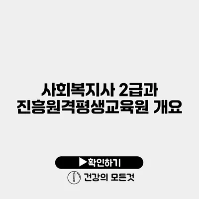 사회복지사 2급과 진흥원격평생교육원 개요
