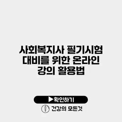 사회복지사 필기시험 대비를 위한 온라인 강의 활용법