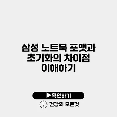 삼성 노트북 포맷과 초기화의 차이점 이해하기