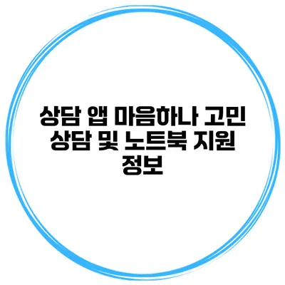 상담 앱 마음하나 고민 상담 및 노트북 지원 정보