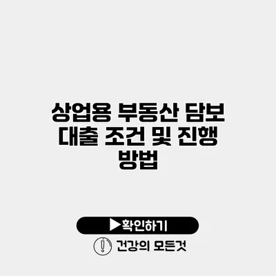 상업용 부동산 담보 대출 조건 및 진행 방법