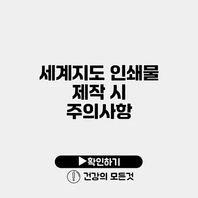 세계지도 인쇄물 제작 시 주의사항