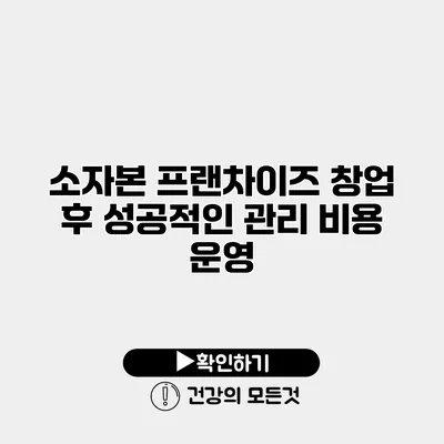 소자본 프랜차이즈 창업 후 성공적인 관리 비용 운영