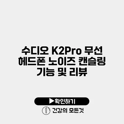 수디오 K2Pro 무선 헤드폰 노이즈 캔슬링 기능 및 리뷰
