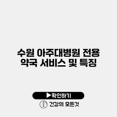 수원 아주대병원 전용 약국 서비스 및 특징