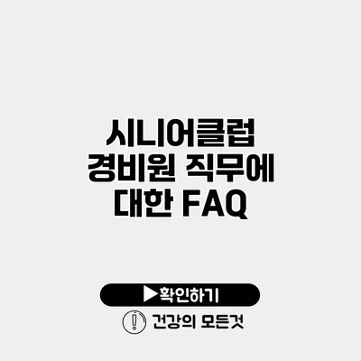 시니어클럽 경비원 직무에 대한 FAQ
