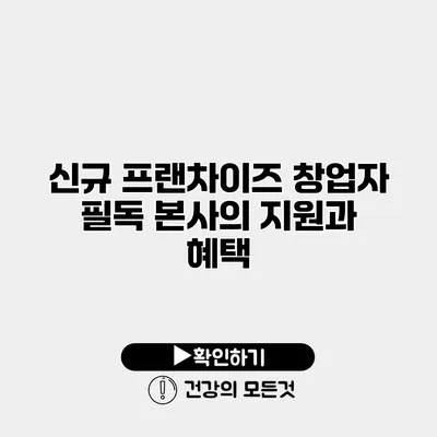 신규 프랜차이즈 창업자 필독 본사의 지원과 혜택