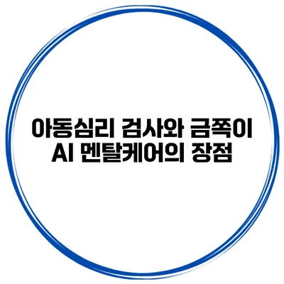 아동심리 검사와 금쪽이 AI 멘탈케어의 장점