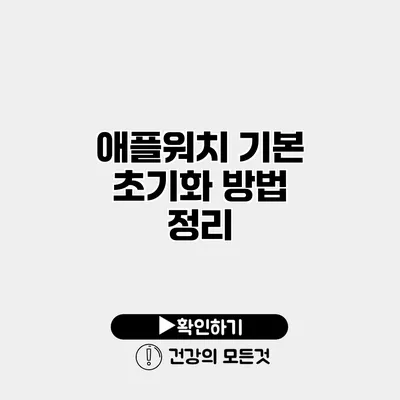 애플워치 기본 초기화 방법 정리