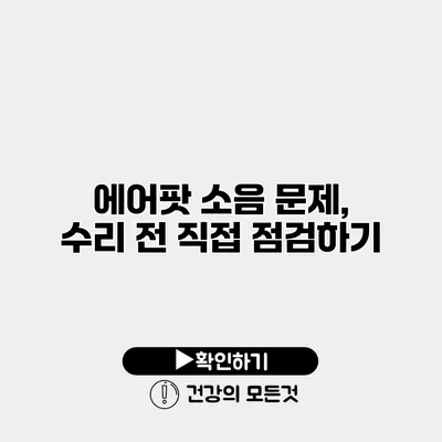 에어팟 소음 문제, 수리 전 직접 점검하기