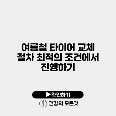 여름철 타이어 교체 절차 최적의 조건에서 진행하기