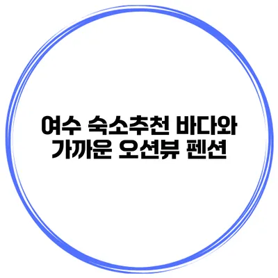여수 숙소추천 바다와 가까운 오션뷰 펜션