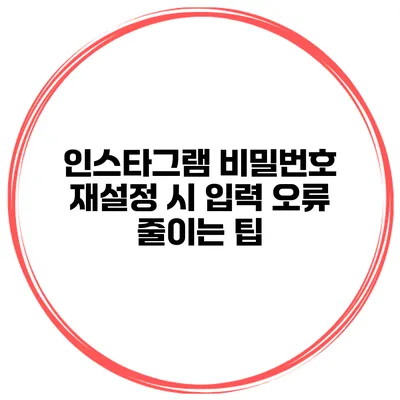 인스타그램 비밀번호 재설정 시 입력 오류 줄이는 팁