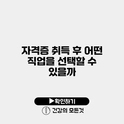 자격증 취득 후 어떤 직업을 선택할 수 있을까?