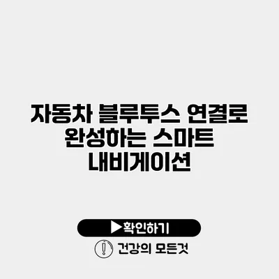 자동차 블루투스 연결로 완성하는 스마트 내비게이션