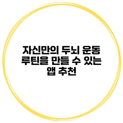 자신만의 두뇌 운동 루틴을 만들 수 있는 앱 추천