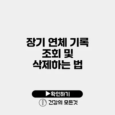 장기 연체 기록 조회 및 삭제하는 법