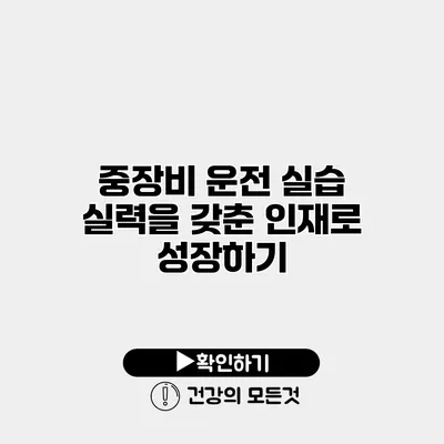 중장비 운전 실습 실력을 갖춘 인재로 성장하기
