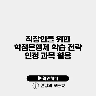 직장인을 위한 학점은행제 학습 전략 인정 과목 활용