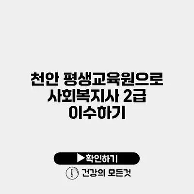 천안 평생교육원으로 사회복지사 2급 이수하기