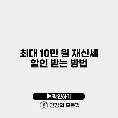 최대 10만 원 재산세 할인 받는 방법