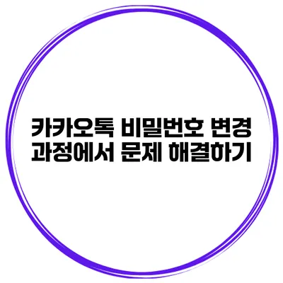 카카오톡 비밀번호 변경 과정에서 문제 해결하기
