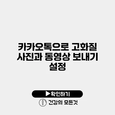 카카오톡으로 고화질 사진과 동영상 보내기 설정