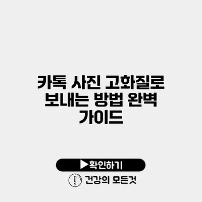 카톡 사진 고화질로 보내는 방법 완벽 가이드