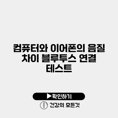 컴퓨터와 이어폰의 음질 차이 블루투스 연결 테스트