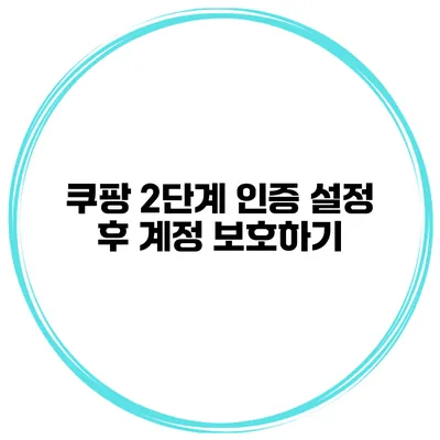 쿠팡 2단계 인증 설정 후 계정 보호하기