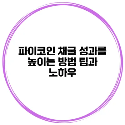 파이코인 채굴 성과를 높이는 방법 팁과 노하우