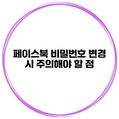 페이스북 비밀번호 변경 시 주의해야 할 점