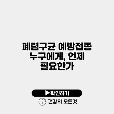 폐렴구균 예방접종 누구에게, 언제 필요한가?