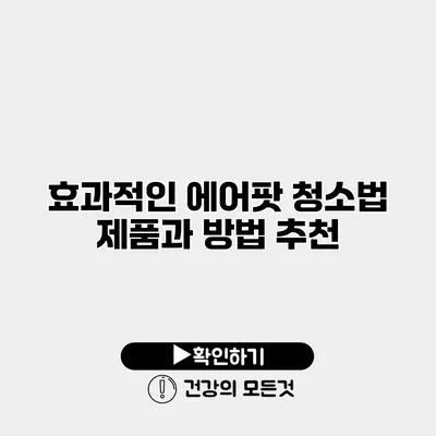 효과적인 에어팟 청소법 제품과 방법 추천